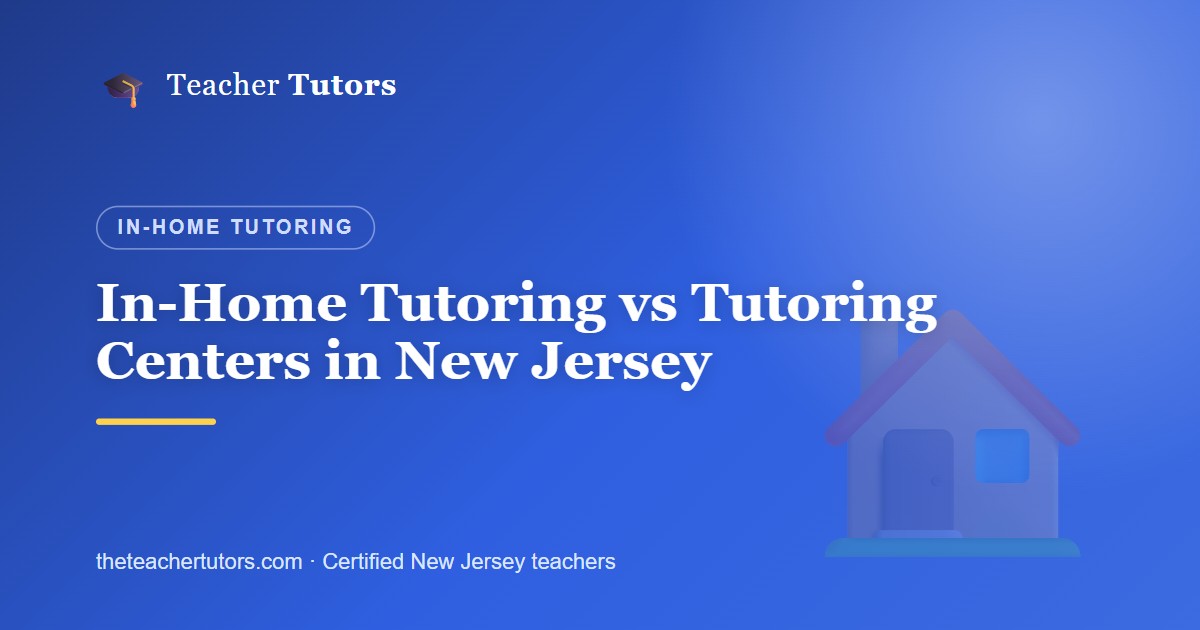 In-Home Tutoring vs Tutoring Centers in New Jersey